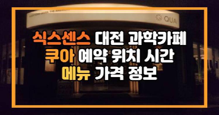 식스센스 대전 과학카페 쿠아 예약 위치 시간 메뉴 가격 정보