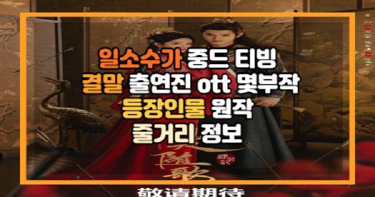 일소수가 중드 티빙 결말 출연진 ott 몇부작 등장인물 원작 줄거리 정보