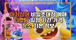 아기상어 비밀초대장 예매 티켓팅 일정 기간 가격 장소 기본 정보