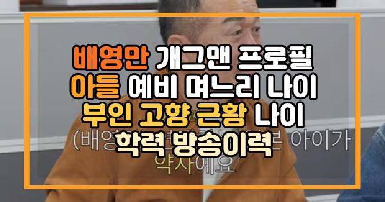 배영만 개그맨 프로필 아들 예비 며느리 나이 부인 고향 근황 나이 학력 방송이력