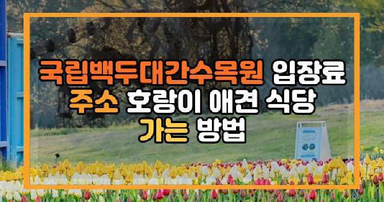 국립백두대간수목원 입장료 주소 호랑이 애견 식당 가는 방법