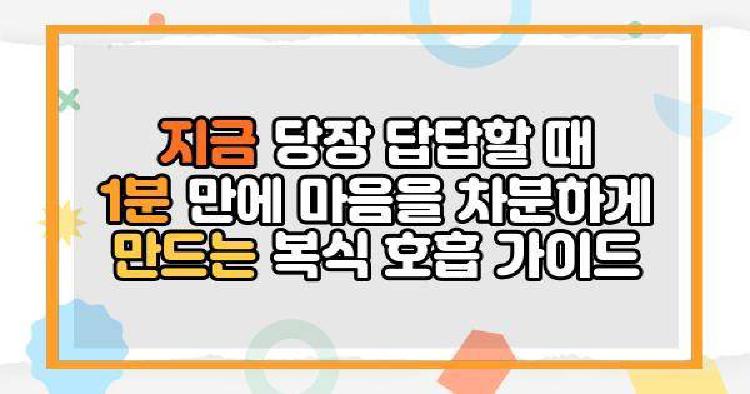 지금 당장 답답할 때 1분 만에 마음을 차분하게 만드는 복식 호흡 가이드
