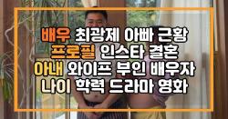 배우 최광제 아빠 근황 프로필 인스타 결혼 아내 와이프 부인 배우자 나이 학력 드라마 영화