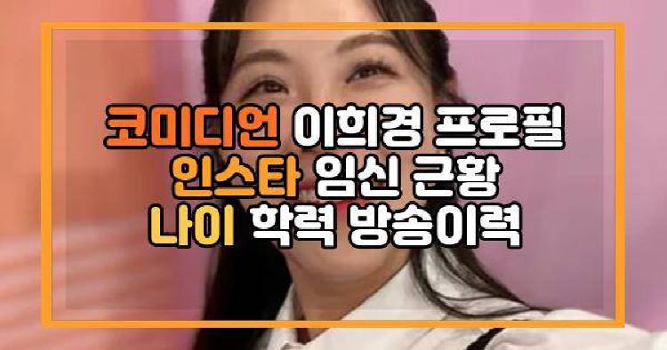 코미디언 이희경 프로필 인스타 임신 근황 나이 학력 방송이력