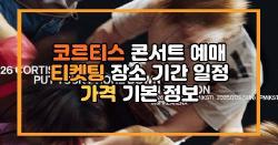 코르티스 콘서트 예매 티켓팅 장소 기간 일정 가격 기본 정보