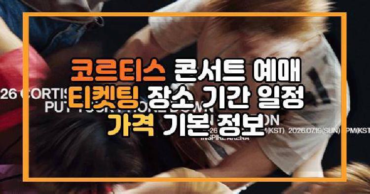 코르티스 콘서트 예매 티켓팅 장소 기간 일정 가격 기본 정보