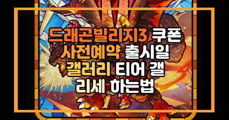 드래곤빌리지3 쿠폰 사전예약 출시일 갤러리 티어 갤 리세 하는법