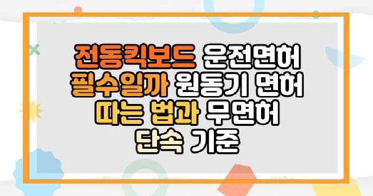 전동킥보드 운전면허 필수일까 원동기 면허 따는 법과 무면허 단속 기준