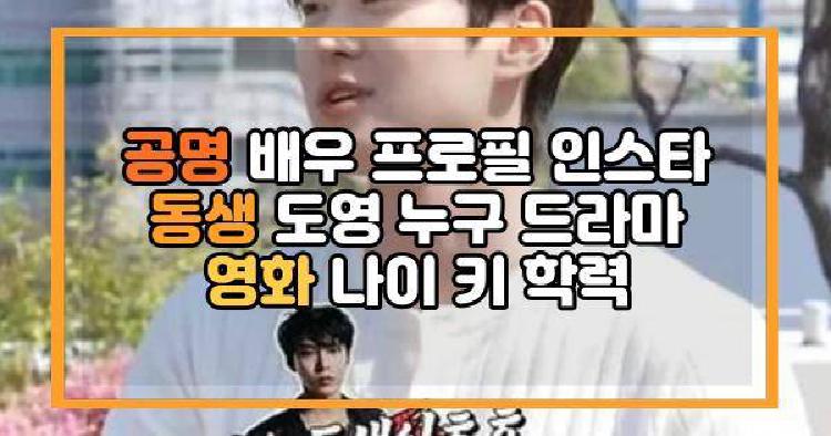 공명 배우 프로필 인스타 동생 도영 누구 드라마 영화 나이 키 학력