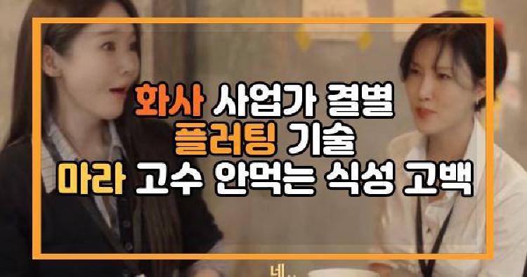 화사 사업가 결별 플러팅 기술 마라 고수 안먹는 식성 고백