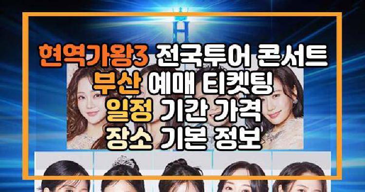 현역가왕3 전국투어 콘서트 부산 예매 티켓팅 일정 기간 가격 장소 기본 정보