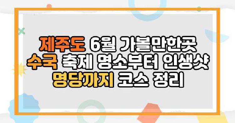 제주도 6월 가볼만한곳