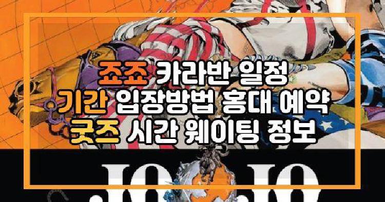 죠죠 카라반 일정 기간 입장방법 홍대 예약 굿즈 시간 웨이팅 정보