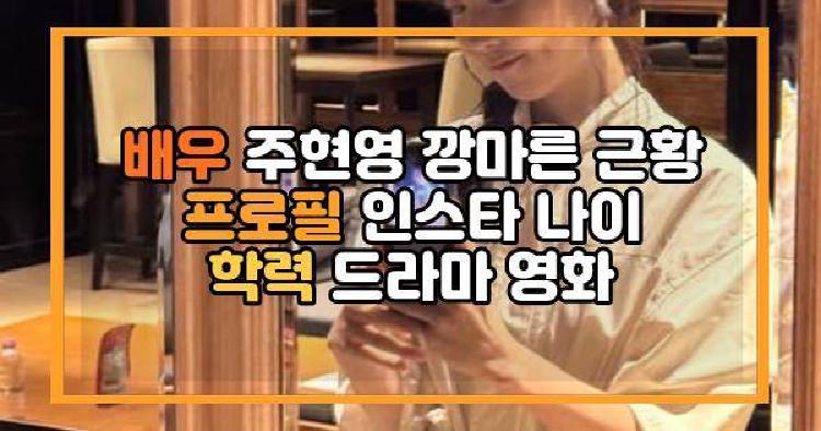 배우 주현영 깡마른 근황 프로필 인스타 나이 학력 드라마 영화