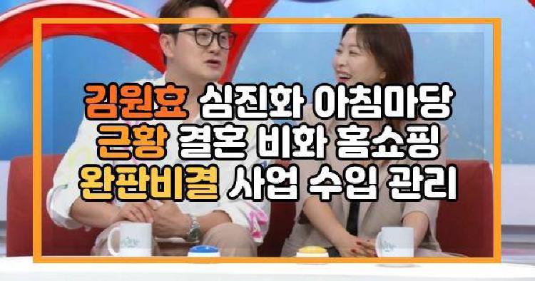 김원효 심진화 아침마당 근황 결혼 비화 홈쇼핑 완판비결 사업 수입 관리