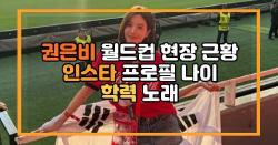 권은비 월드컵 현장 근황 인스타 프로필 나이 학력 노래