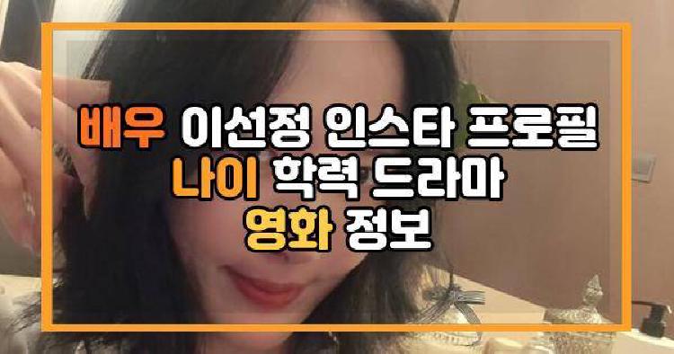 배우 이선정 인스타 프로필 나이 학력 드라마 영화 정보