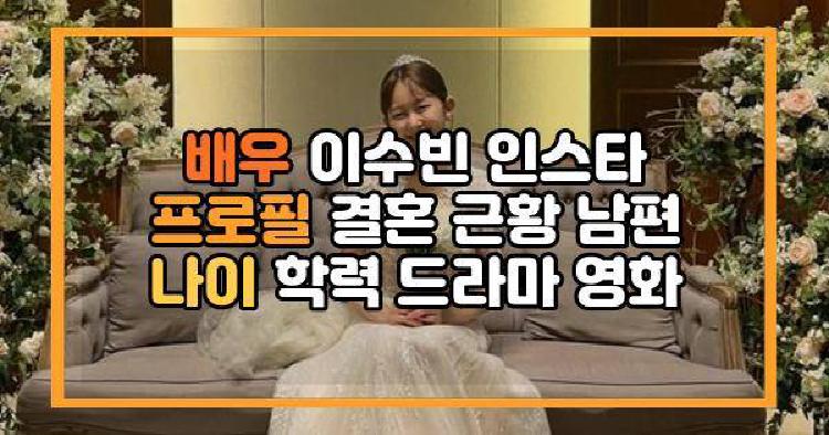 배우 이수빈 인스타 프로필 결혼 근황 남편 나이 학력 드라마 영화
