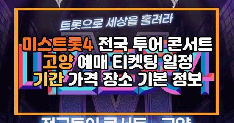 미스트롯4 전국 투어 콘서트 고양 예매 티켓팅 일정 기간 가격 장소 기본 정보