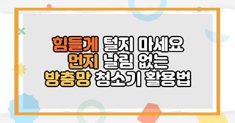 힘들게 털지 마세요 먼지 날림 없는 방충망 청소기 활용법