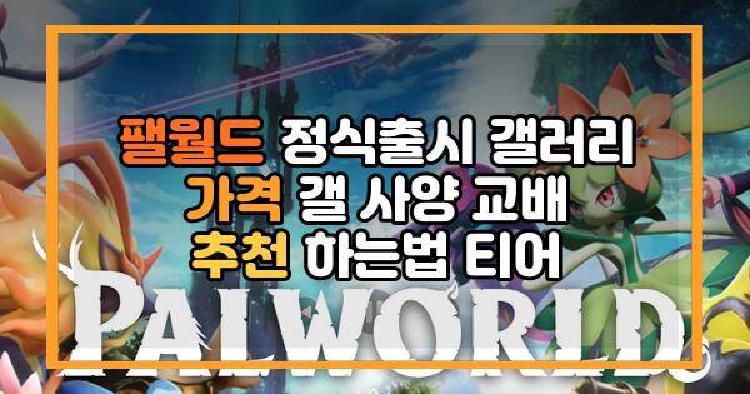 팰월드 정식출시 갤러리 가격 갤 사양 교배 추천 하는법 티어