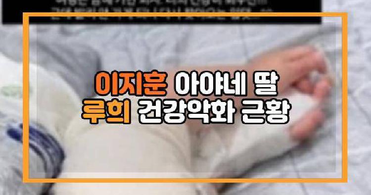 이지훈 아야네 딸 루희 건강악화 근황
