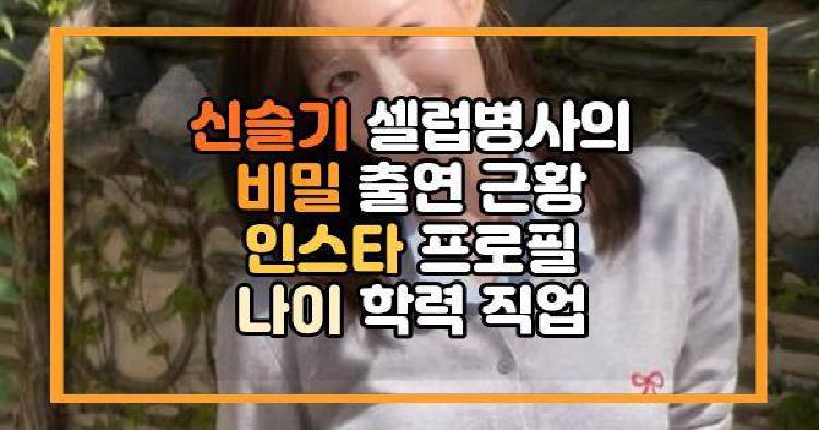 신슬기 셀럽병사의 비밀