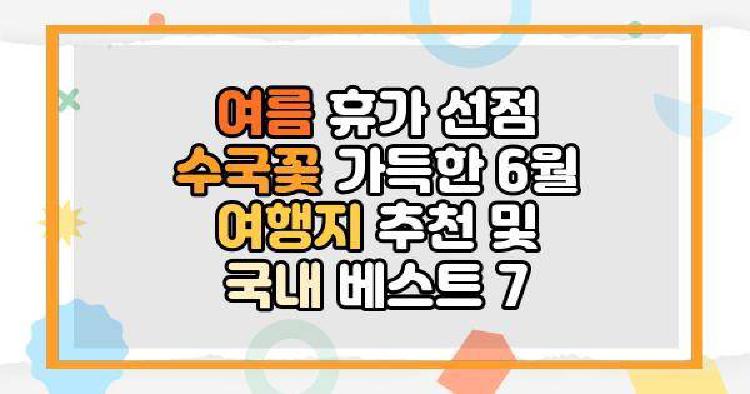 여름 휴가 선점 수국꽃 가득한 6월 여행지 추천 및 국내 베스트 7