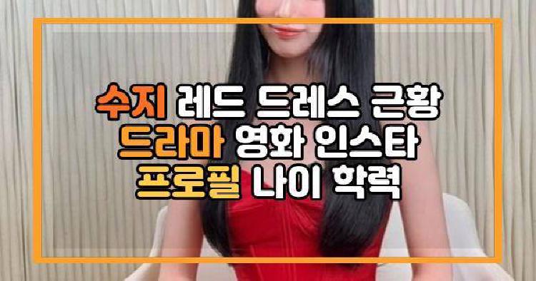 수지 레드 드레스 근황 드라마 영화 인스타 프로필 나이 학력
