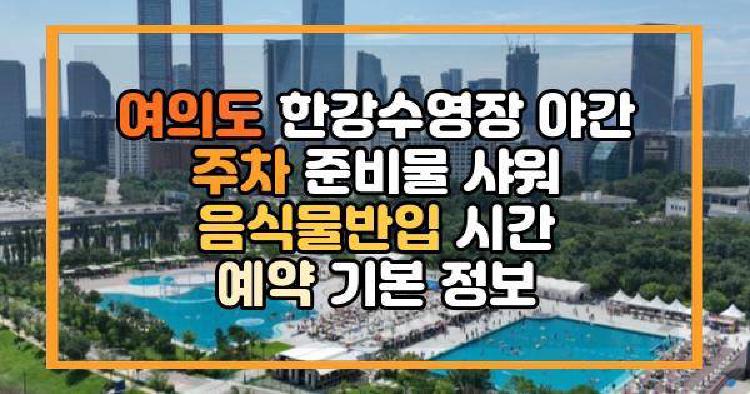 여의도 한강수영장 야간 주차 준비물 샤워 음식물반입 시간 예약 기본 정보